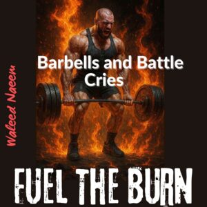 Barbells and Battle Cries Download - Album Fuel the Burn - by Waleed Naeem