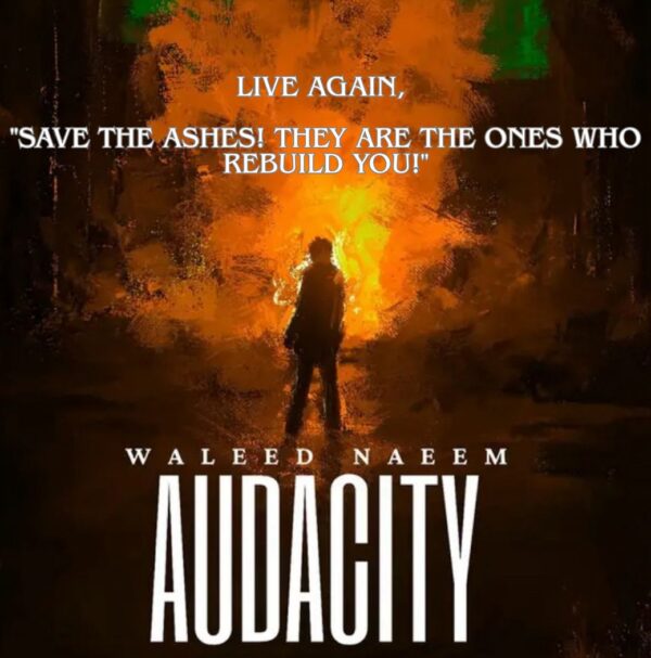 Live Again, "Save the ashes! They are the ones who rebuild you!" Download - Album Audacity - by Waleed Naeem