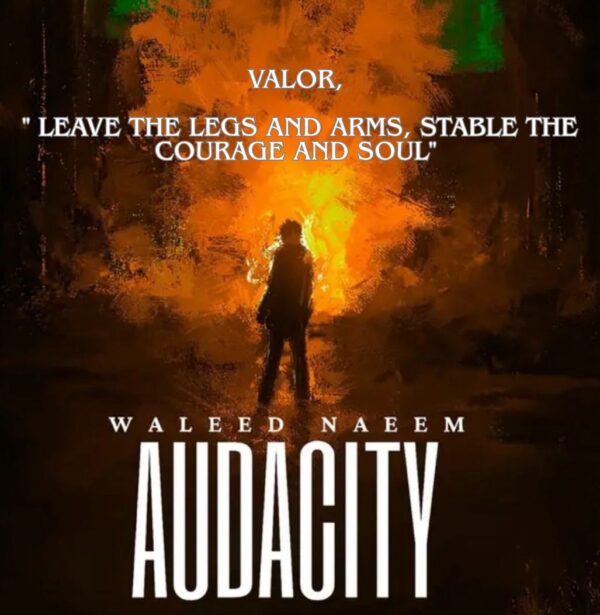 Valor, " Leave the legs and arms, stable the courage and soul" Download - Album Audacity - by Waleed Naeem