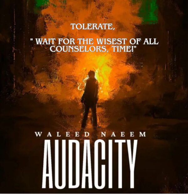 Tolerate, " Wait for the wisest of all counselors, time!" Download - Album Audacity - by Waleed Naeem