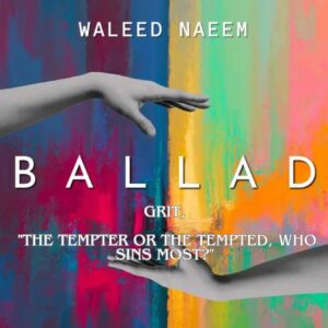 Grit, "the tempter or the tempted, who sins most?" Download - Album Ballad - by Waleed Naeem