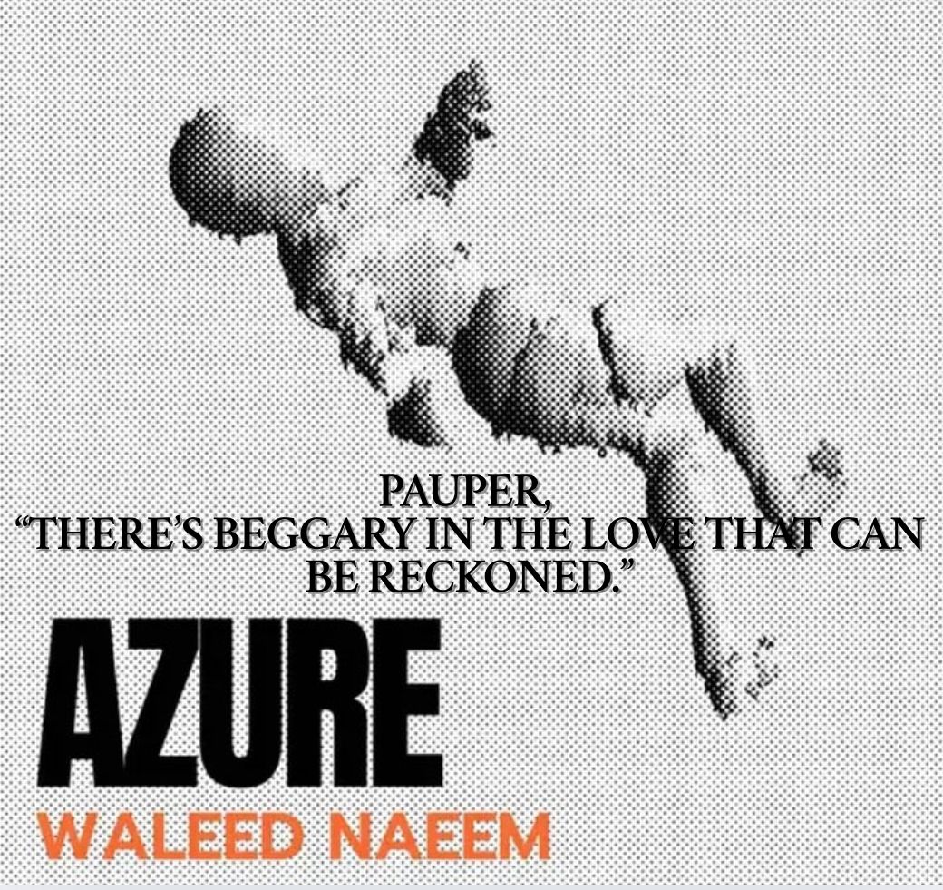 Pauper, “There’s Beggary in the Love That Can Be Reckoned” Download - Album Azure- by Waleed Naeem