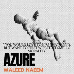 Skin, " You Would Love to Kiss That Hand, But Want to First Wipe It... It Smells Morality" Download - Album Azure- by Waleed Naeem