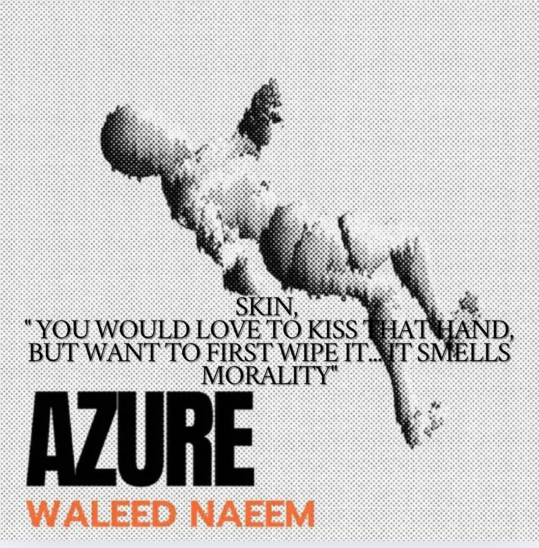 Skin, " You Would Love to Kiss That Hand, But Want to First Wipe It... It Smells Morality" Download - Album Azure- by Waleed Naeem