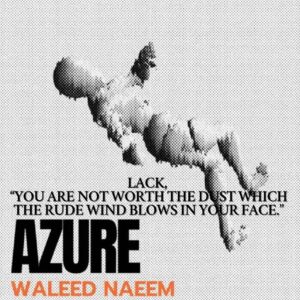 Lack, “You Are Not Worth the Dust Which the Rude Wind Blows in Your Face” Download - Album Azure- by Waleed Naeem