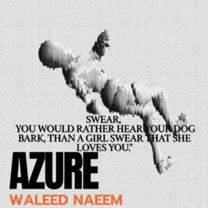 Swear, " You Would Rather Hear Your Dog Bark, Than a Girl Swear That She Loves You" Download - Album Azure- by Waleed Naeem