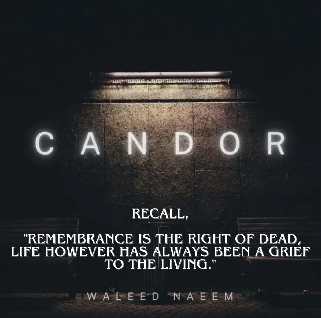 Recall, "remembrance is the right of dead, life however has always been a grief to the living" Download - Album Candor - by Waleed Naeem