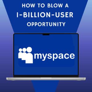 MySpace: How to Blow a 1-Billion-User Opportunity