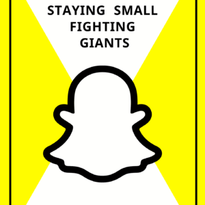 The Snapchat Story: Staying Small, Fighting Giants