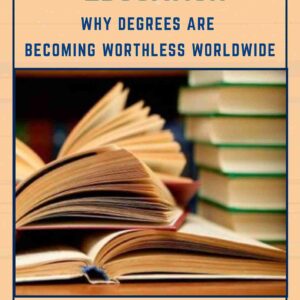 The Silent Collapse of Education: Why Degrees Are Becoming Worthless Worldwide