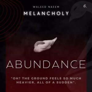 Abundance, "Oh? The ground feels so much heavier, all of a sudden" Download - Album Melancholy - by Waleed Naeem